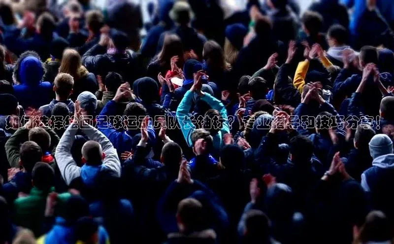 摩登7lite登录入口百度数据开放平台如何选择绘画足球运动员队长袖标？专业指导和技巧分享！