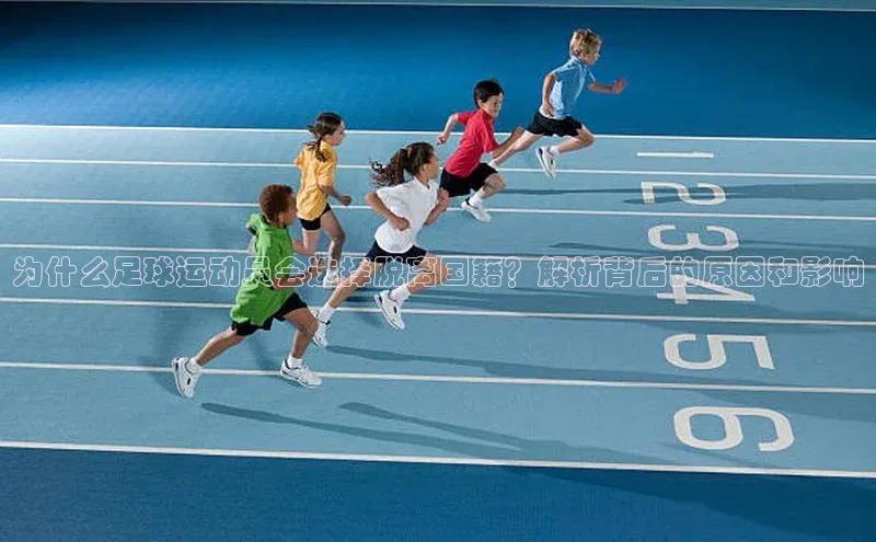 摩登758同城为什么足球运动员会选择脱离国籍？解析背后的原因和影响