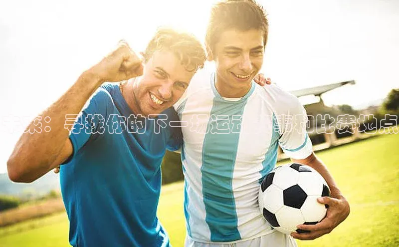摩登7平台下载携程未来：寻找你的下一场运动赛事和比赛地点