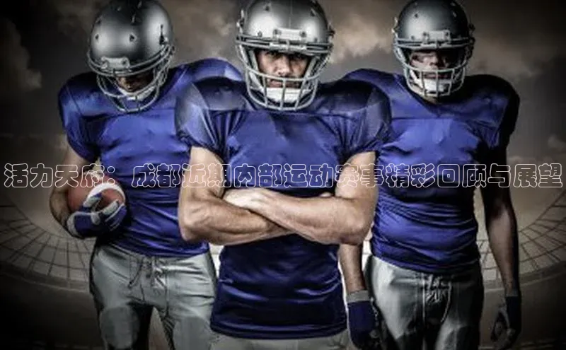 摩登7 lite注册福石控股活力天府：成都近期内部运动赛事精彩回顾与展望