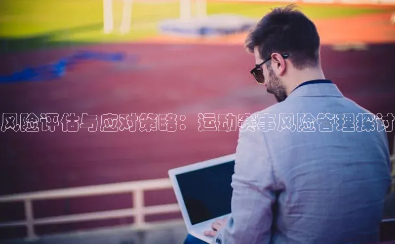 摩登7一径科技风险评估与应对策略：运动赛事风险管理探讨