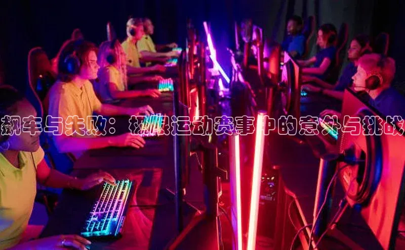 摩登7娱乐平台顺丰飙车与失败：极限运动赛事中的意外与挑战