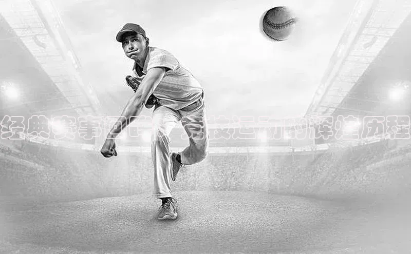 经典赛事回眸：竞技运动的辉煌历程