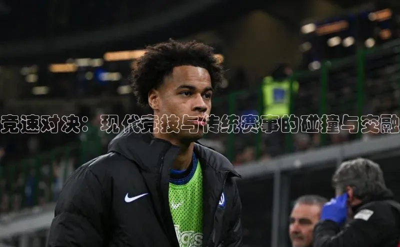 竞速对决：现代竞技与传统赛事的碰撞与交融