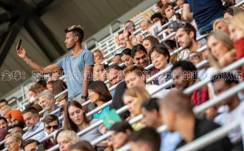 全球：不同类型的跑步赛事及其精彩纷呈的运动员队伍