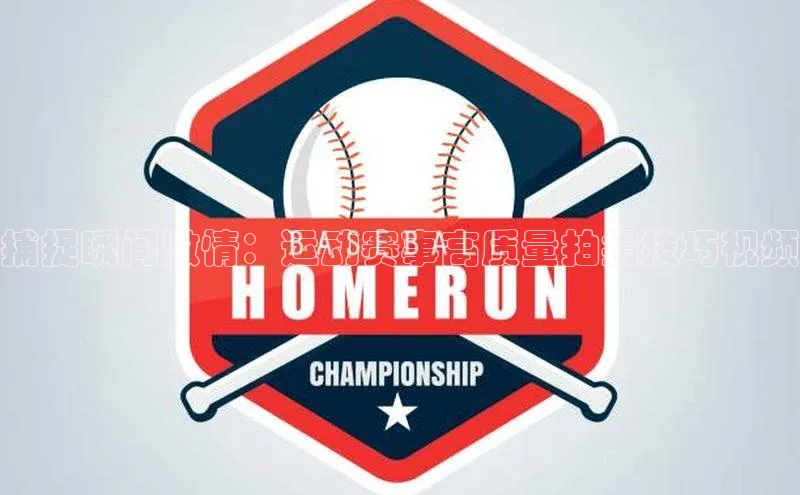 捕捉瞬间激情：运动赛事高质量拍摄技巧视频