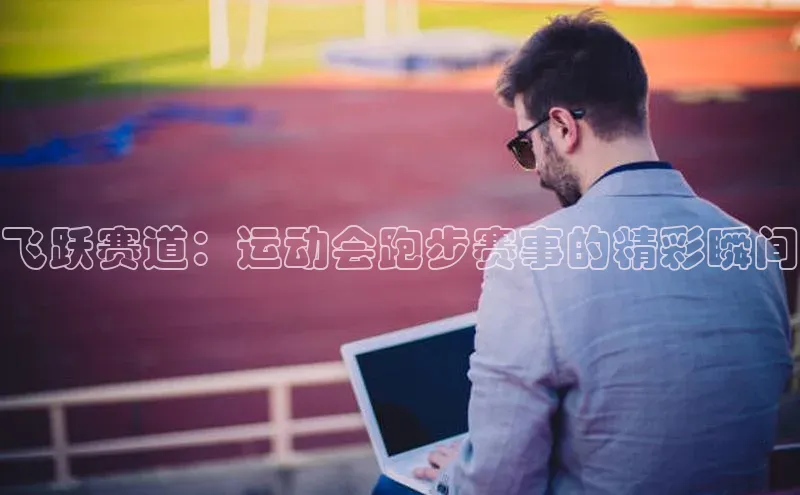 飞跃赛道：运动会跑步赛事的精彩瞬间