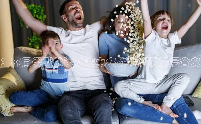 ：不同类型的运动赛事名称背后的深层含义