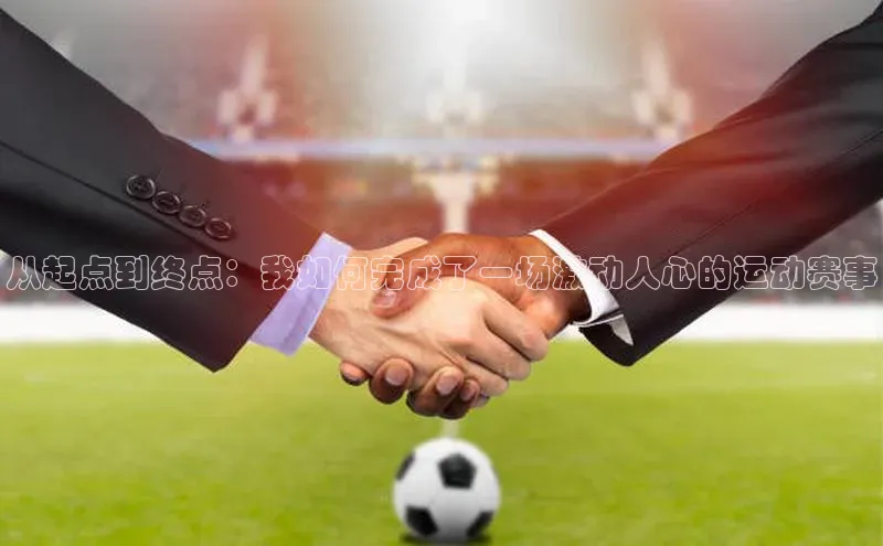 从起点到终点：我如何完成了一场激动人心的运动赛事