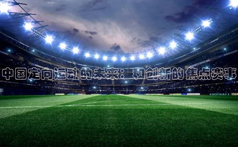 中国定向运动的未来：和创新的焦点赛事