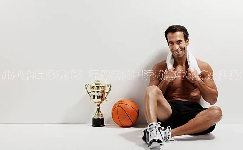 小型化与多元化：不举办大型运动赛事的未来趋势