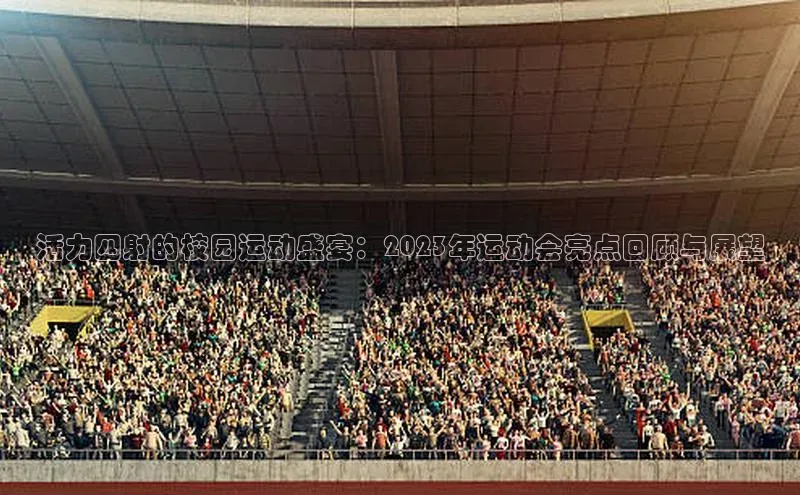 活力四射的校园运动盛宴：2023年运动会亮点回顾与展望