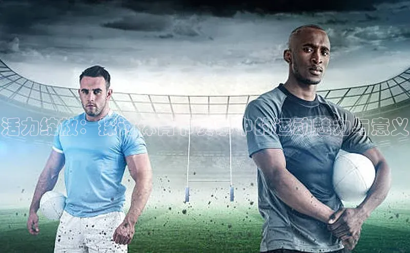 活力绽放：探讨体育节赛事中的运动魅力与意义