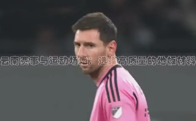 云南赛事与运动场地：选择高质量的地板材料