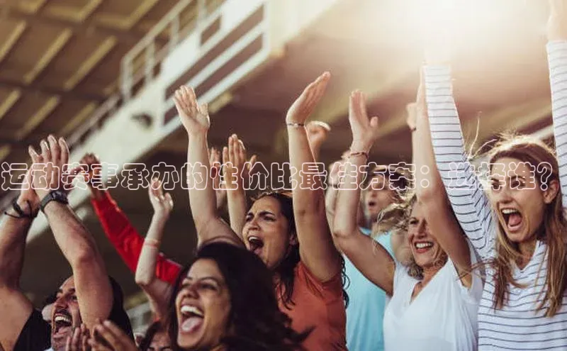 运动赛事承办的性价比最佳方案：选择谁？