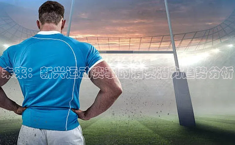 未来：新兴运动赛事的消费潜力趋势分析