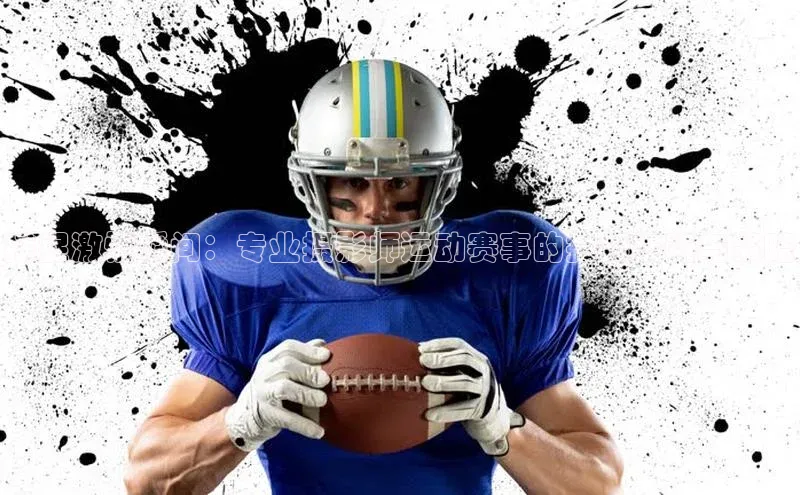 捕捉激情瞬间：专业摄影师运动赛事的拍摄技巧与策略