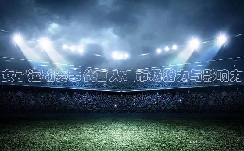 女子运动赛事代言人：市场潜力与影响力